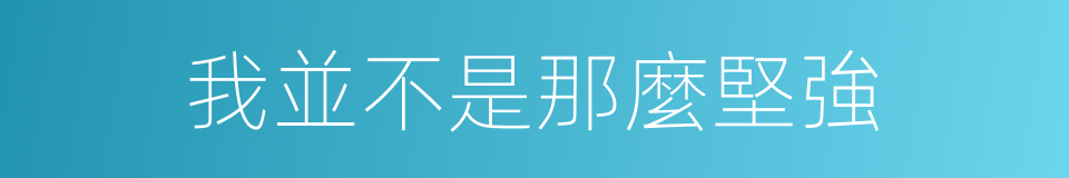 我並不是那麼堅強的同義詞