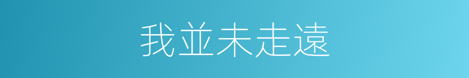 我並未走遠的同義詞