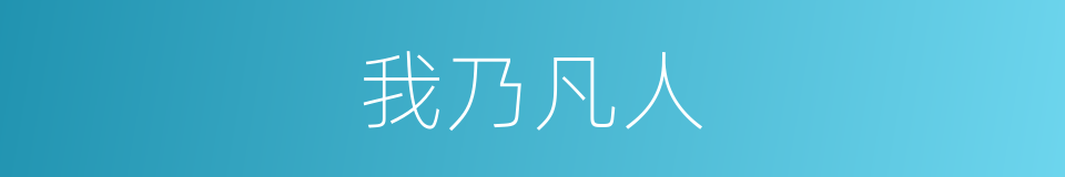 我乃凡人的同义词