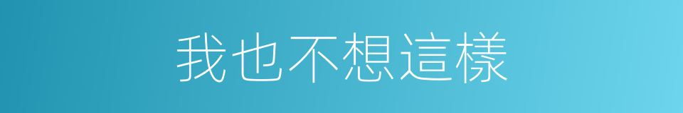 我也不想這樣的同義詞