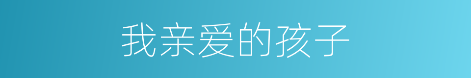 我亲爱的孩子的同义词
