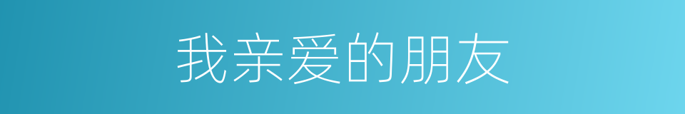 我亲爱的朋友的同义词