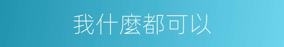 我什麼都可以的同義詞