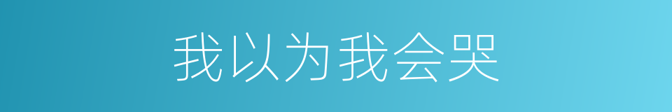 我以为我会哭的同义词