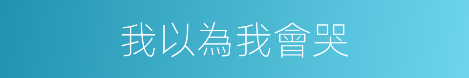 我以為我會哭的同義詞