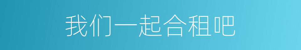我们一起合租吧的同义词