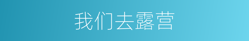 我们去露营的同义词