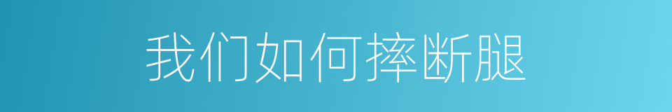 我们如何摔断腿的同义词