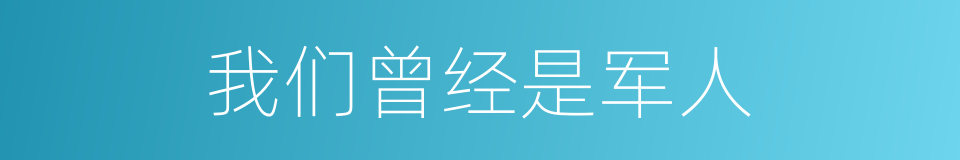 我们曾经是军人的同义词