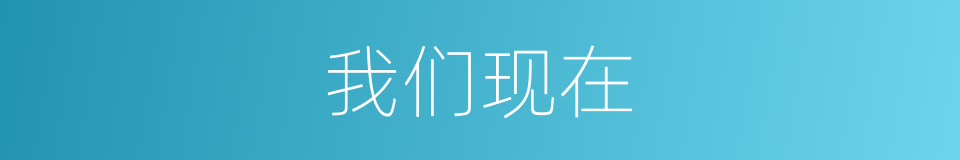 我们现在的意思