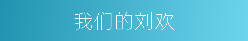 我们的刘欢的同义词