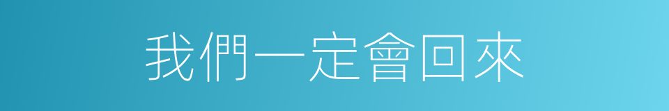我們一定會回來的同義詞