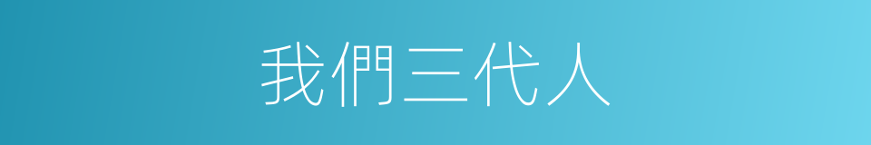 我們三代人的同義詞