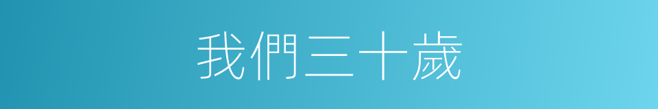 我們三十歲的同義詞