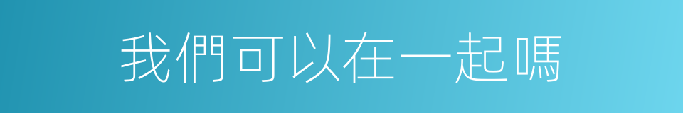 我們可以在一起嗎的同義詞