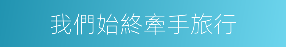 我們始終牽手旅行的同義詞