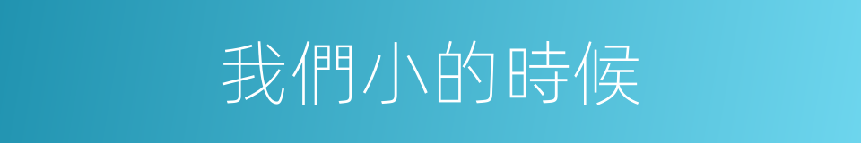 我們小的時候的同義詞