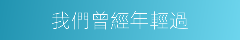 我們曾經年輕過的同義詞