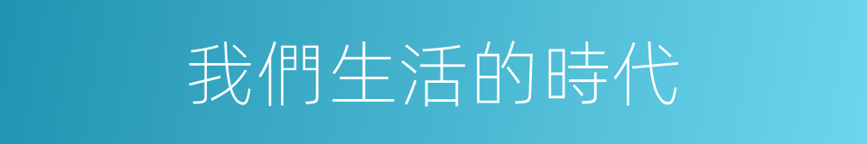 我們生活的時代的同義詞