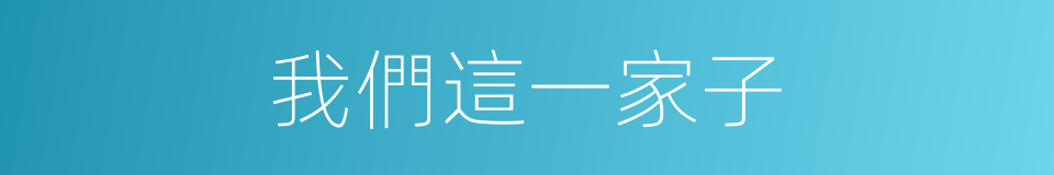 我們這一家子的同義詞