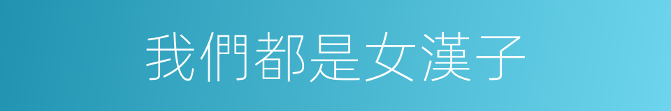 我們都是女漢子的同義詞