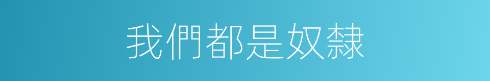 我們都是奴隸的同義詞