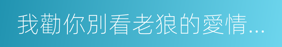 我勸你別看老狼的愛情故事，除非你想哭的同義詞