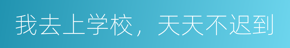 我去上学校，天天不迟到的同义词