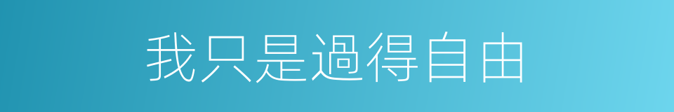 我只是過得自由的同義詞