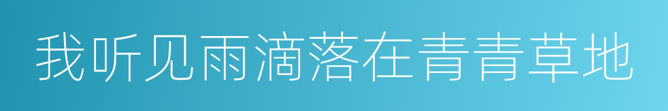 我听见雨滴落在青青草地的同义词
