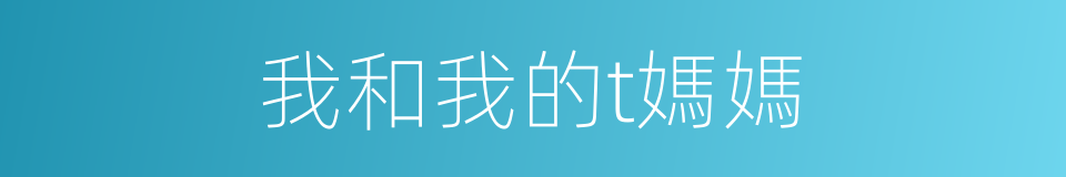 我和我的t媽媽的同義詞