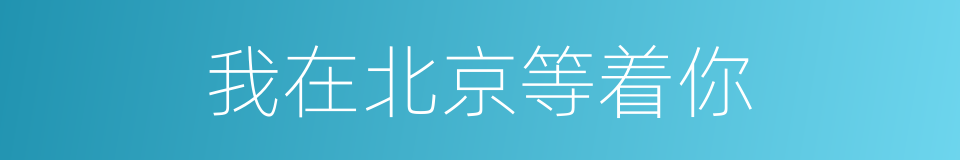 我在北京等着你的同义词