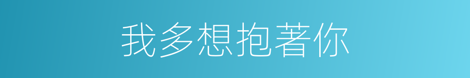 我多想抱著你的同義詞