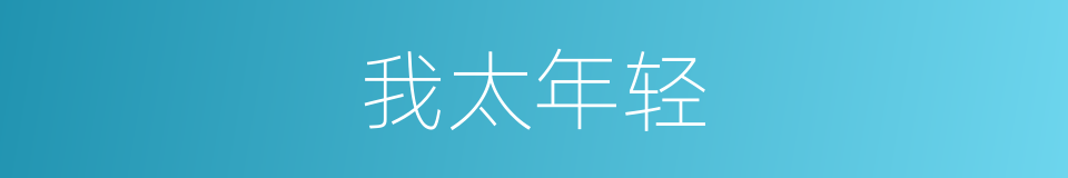 我太年轻的同义词