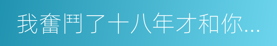 我奮鬥了十八年才和你坐在一起喝咖啡的同義詞