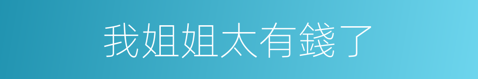 我姐姐太有錢了的同義詞