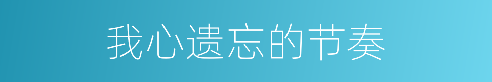 我心遗忘的节奏的同义词