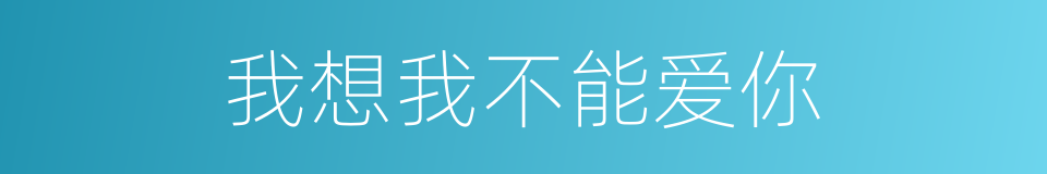 我想我不能爱你的同义词