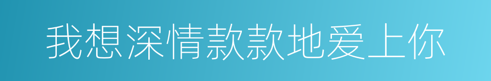 我想深情款款地爱上你的同义词