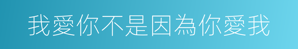我愛你不是因為你愛我的同義詞