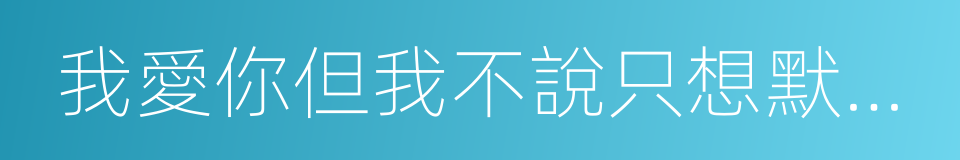 我愛你但我不說只想默默祝福你希望你好的同義詞