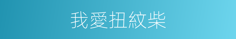 我愛扭紋柴的同義詞