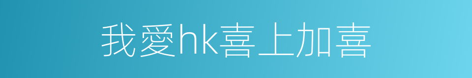 我愛hk喜上加喜的同義詞