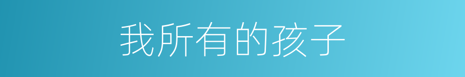 我所有的孩子的同义词