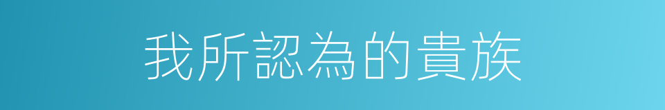 我所認為的貴族的同義詞