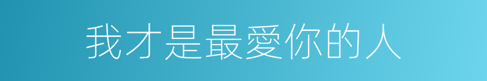 我才是最愛你的人的同義詞