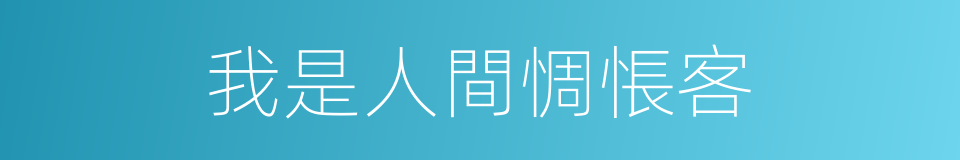 我是人間惆悵客的同義詞