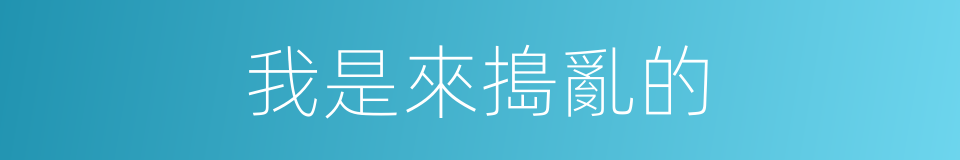 我是來搗亂的的同義詞