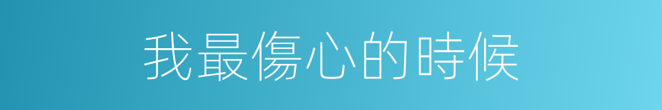 我最傷心的時候的同義詞