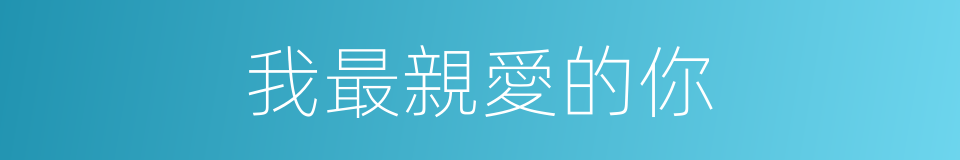 我最親愛的你的同義詞